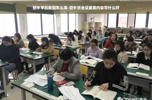 初中学历类型怎么填-初中毕业证里面内容写什么好