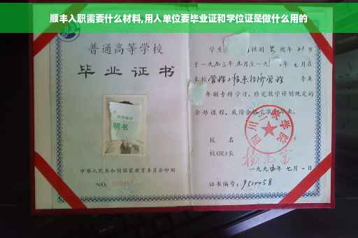 顺丰入职需要什么材料,用人单位要毕业证和学位证是做什么用的