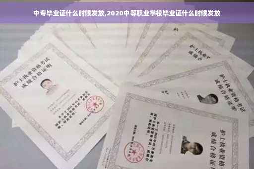 中专毕业证什么时候发放,2020中等职业学校毕业证什么时候发放
