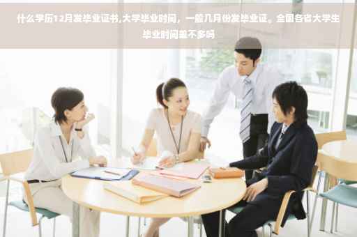 什么学历12月发毕业证书,大学毕业时间，一般几月份发毕业证。全国各省大学生毕业时间差不多吗