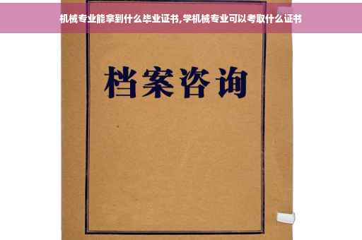 机械专业能拿到什么毕业证书,学机械专业可以考取什么证书