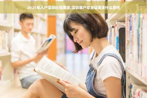 2021年入户深圳社保要求,深圳落户毕业证要求什么条件