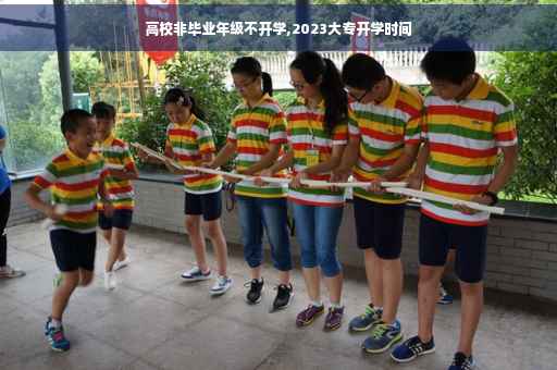 高校非毕业年级不开学,2023大专开学时间