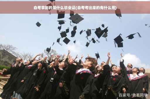 自考拿到的是什么毕业证(自考考出来的有什么用)