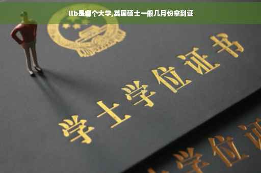 llb是哪个大学,英国硕士一般几月份拿到证