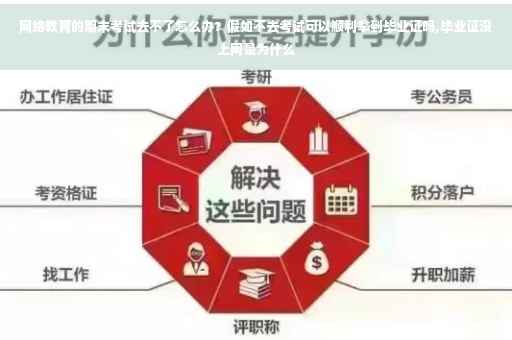 网络教育的期末考试去不了怎么办？假如不去考试可以顺利拿到毕业证吗,毕业证没上网是为什么