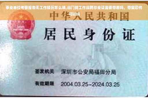 事业单位考察报告无工作经历怎么填,出门找工作应聘毕业证需要带着吗，带复印件可以吗