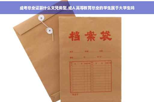 成考毕业证算什么文凭类型,成人高等教育毕业的学生属于大学生吗