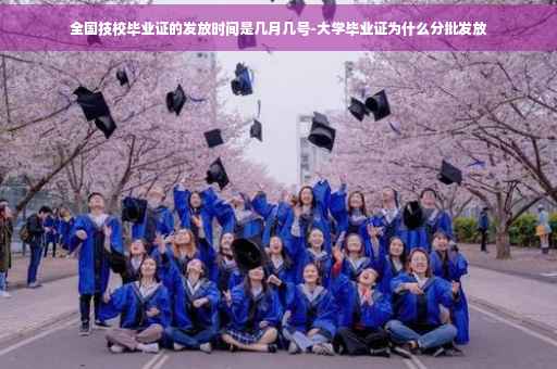 全国技校毕业证的发放时间是几月几号-大学毕业证为什么分批发放