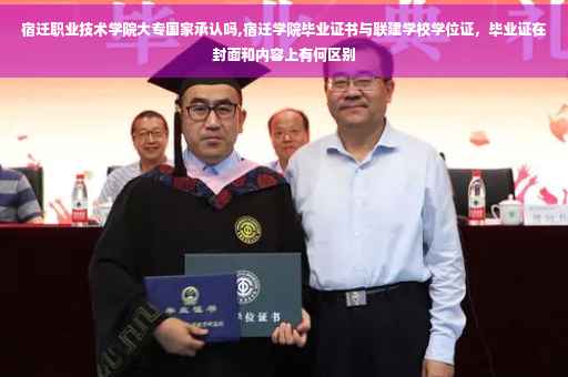 宿迁职业技术学院大专国家承认吗,宿迁学院毕业证书与联建学校学位证，毕业证在封面和内容上有何区别