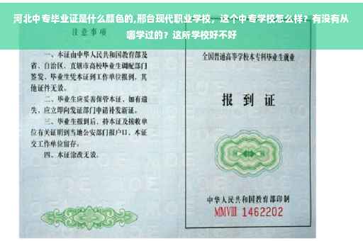 河北中专毕业证是什么颜色的,邢台现代职业学校，这个中专学校怎么样？有没有从哪学过的？这所学校好不好