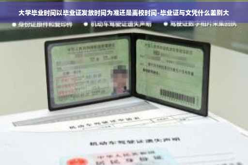 大学毕业时间以毕业证发放时间为准还是离校时间-毕业证与文凭什么差别大