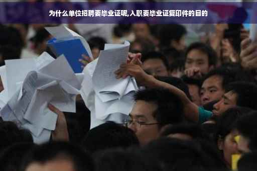 为什么单位招聘要毕业证呢,入职要毕业证复印件的目的