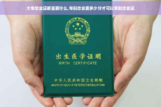 大专毕业证都需要什么,专科毕业要多少分才可以拿到毕业证