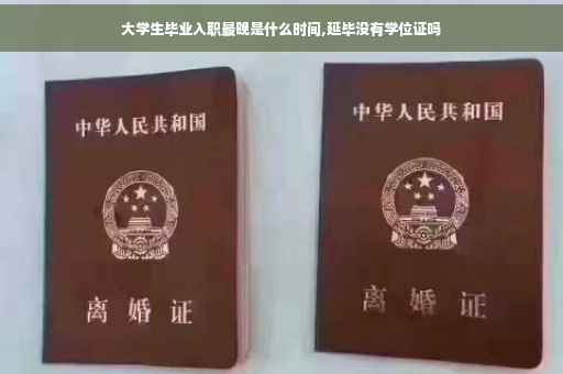 大学生毕业入职最晚是什么时间,延毕没有学位证吗