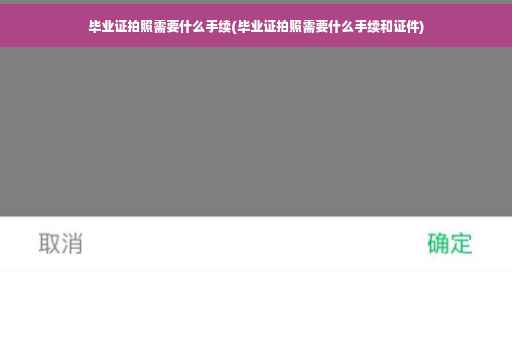 毕业证拍照需要什么手续(毕业证拍照需要什么手续和证件)