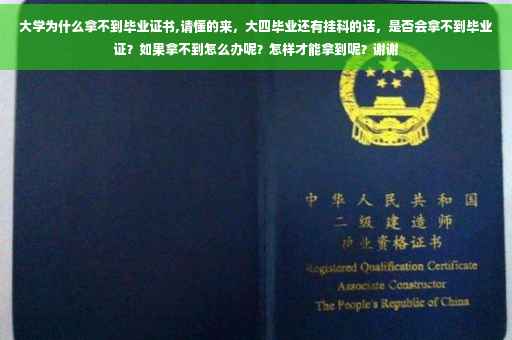 大学为什么拿不到毕业证书,请懂的来，大四毕业还有挂科的话，是否会拿不到毕业证？如果拿不到怎么办呢？怎样才能拿到呢？谢谢
