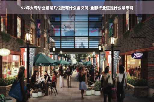97年大专毕业证是几位数有什么含义吗-全部毕业证是什么意思啊