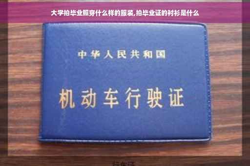 大学拍毕业照穿什么样的服装,拍毕业证的衬衫是什么
