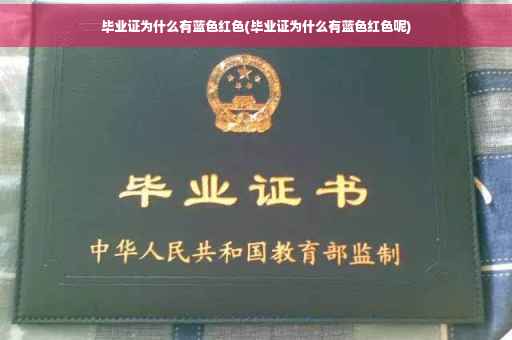 毕业证为什么有蓝色红色(毕业证为什么有蓝色红色呢)