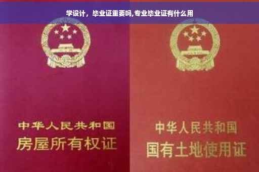 学设计，毕业证重要吗,专业毕业证有什么用
