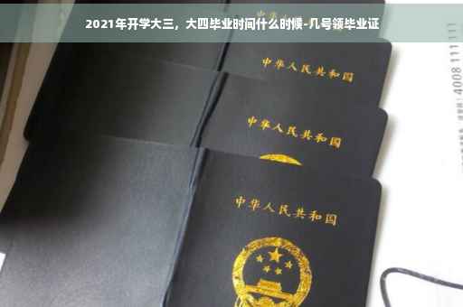 2021年开学大三，大四毕业时间什么时候-几号领毕业证