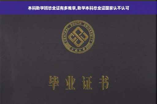 本科助学班毕业证有多难拿,助学本科毕业证国家认不认可
