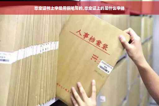 毕业证书上字是用钢笔写的,毕业证上的是什么字体