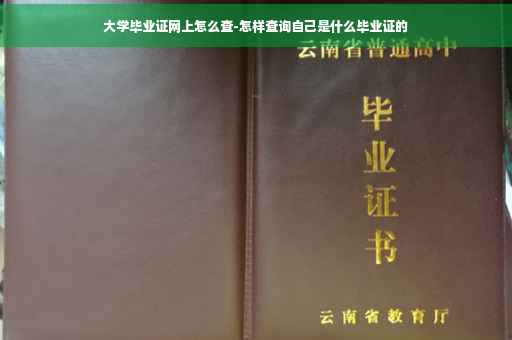 大学毕业证网上怎么查-怎样查询自己是什么毕业证的