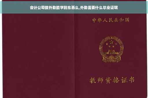会计公司做外勤能学到东西么,外勤需要什么毕业证呢