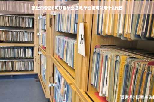 职业资格证书可以当毕业证吗,毕业证可以用什么代替