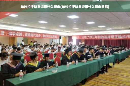单位扣押毕业证用什么理由(单位扣押毕业证用什么理由申请)
