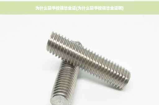 为什么回学校领毕业证(为什么回学校领毕业证呢)
