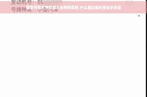 国家开放大学和成人自考的区别,什么层次算名校生毕业证