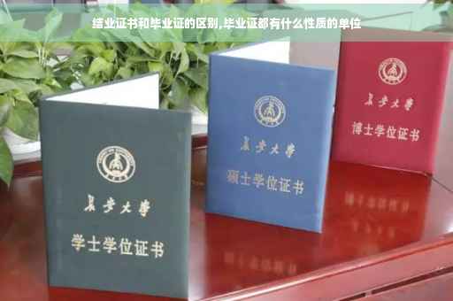 结业证书和毕业证的区别,毕业证都有什么性质的单位