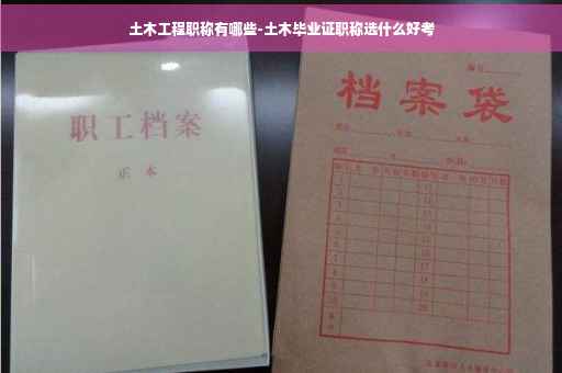 土木工程职称有哪些-土木毕业证职称选什么好考