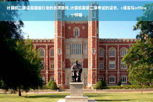 计算机二级证是哪些行业的必须条件,计算机国家二级考试的证书，c语言与office一样嘛