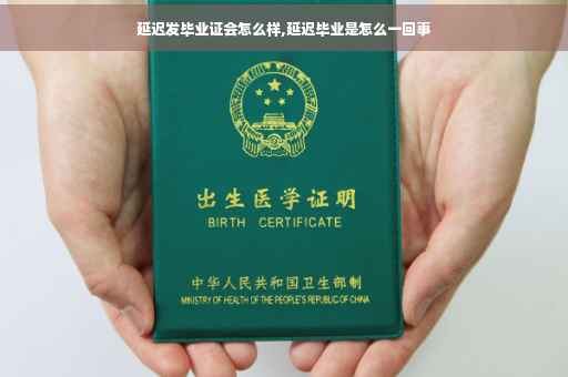 延迟发毕业证会怎么样,延迟毕业是怎么一回事