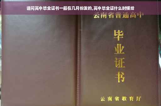 请问高中毕业证书一般在几月份发的,高中毕业证什么时候给