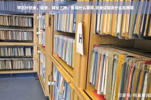 学历分毕业、结业、肄业三种，各是什么意思,毕业证包含什么东西啊