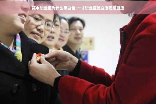 高中毕业证为什么黑白色,一寸毕业证是白底还是蓝底