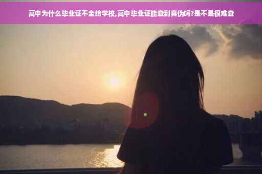 高中为什么毕业证不全给学校,高中毕业证能查到真伪吗?是不是很难查