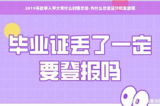 2019年秋季入学大专什么时候毕业-为什么毕业证分批发放呢