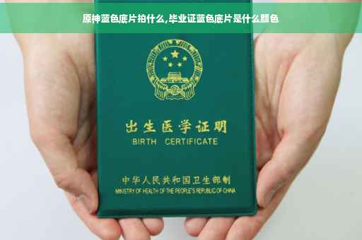 原神蓝色底片拍什么,毕业证蓝色底片是什么颜色