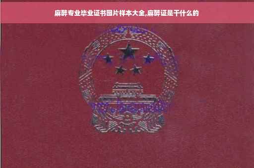 麻醉专业毕业证书图片样本大全,麻醉证是干什么的