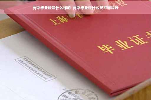 高中毕业证是什么样的-高中毕业证什么尺寸照片好