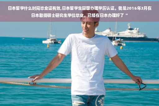 日本留学什么时间毕业证有效,日本留学生回国办理学历认证。我是2016年3月在日本取得硕士研究生学位毕业。已经在日本办理好了“