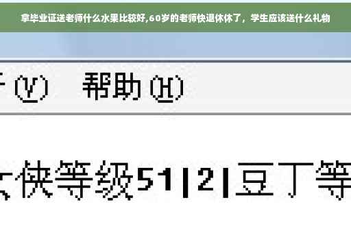 拿毕业证送老师什么水果比较好,60岁的老师快退休休了，学生应该送什么礼物