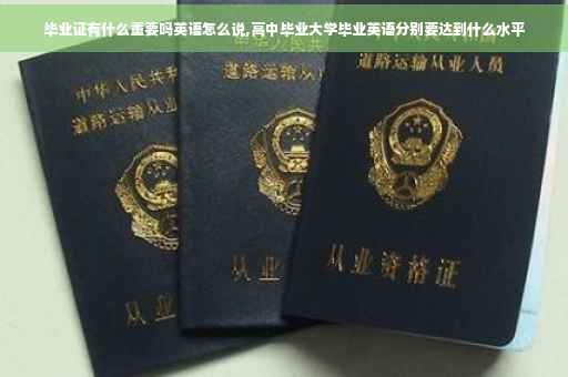毕业证有什么重要吗英语怎么说,高中毕业大学毕业英语分别要达到什么水平
