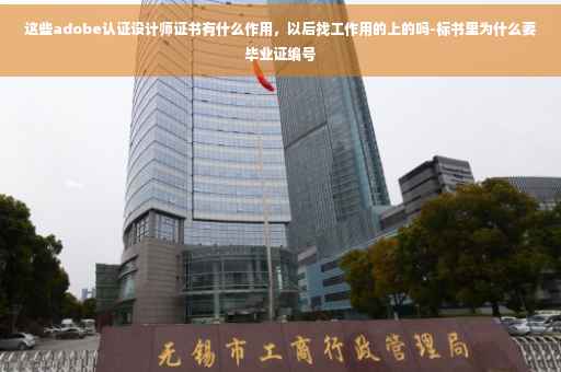 这些adobe认证设计师证书有什么作用，以后找工作用的上的吗-标书里为什么要毕业证编号